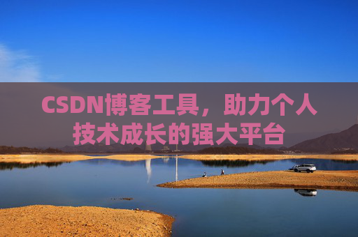 CSDN博客工具,助力个人技术成长的强大平台